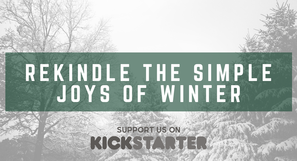 Kickstarter Campaign: Rekindle the Simple Joys of Winter
