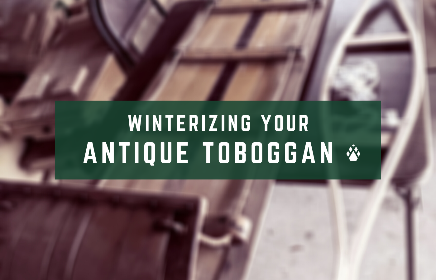Winterizing Your Antique Toboggan